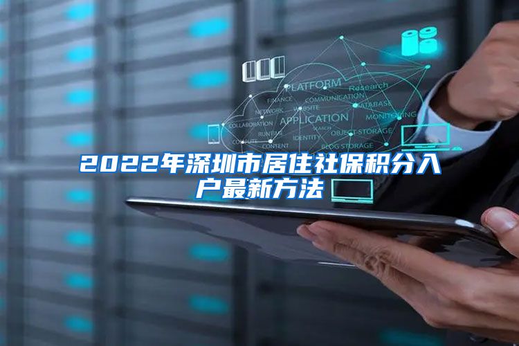 2022年深圳市居住社保积分入户最新方法