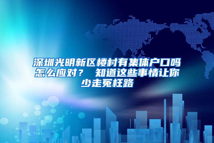 深圳光明新区楼村有集体户口吗怎么应对？ 知道这些事情让你少走冤枉路