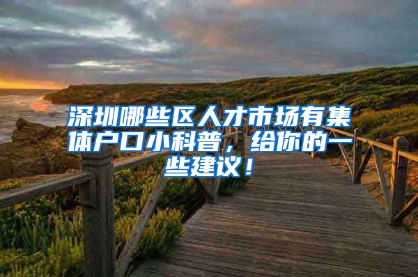 深圳哪些区人才市场有集体户口小科普，给你的一些建议！