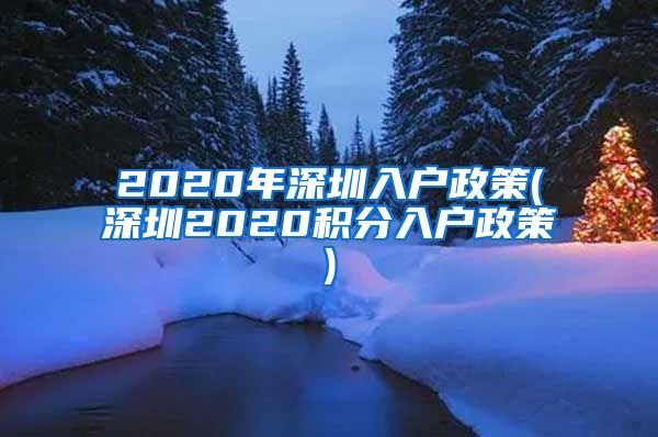 2020年深圳入户政策(深圳2020积分入户政策)