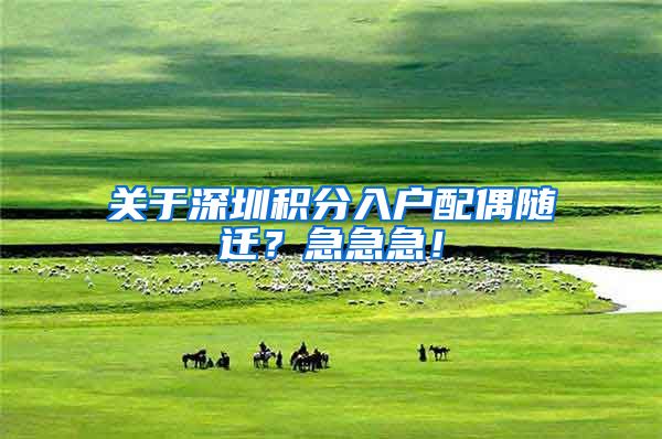 关于深圳积分入户配偶随迁？急急急！