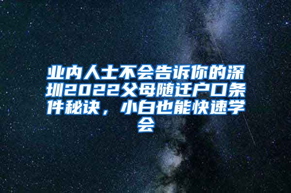 业内人士不会告诉你的深圳2022父母随迁户口条件秘诀，小白也能快速学会