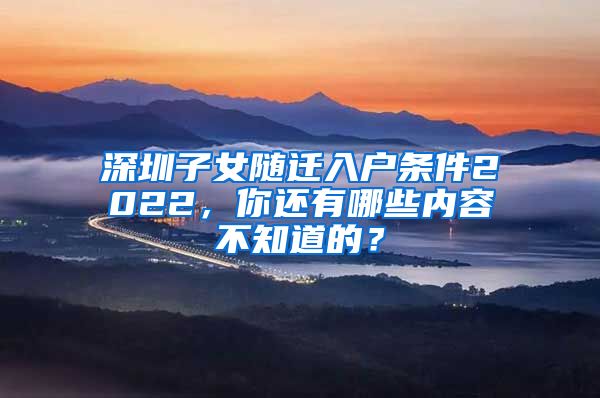 深圳子女随迁入户条件2022，你还有哪些内容不知道的？