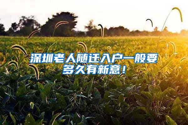 深圳老人随迁入户一般要多久有新意！