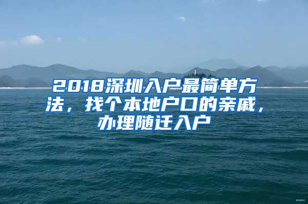 2018深圳入户最简单方法，找个本地户口的亲戚，办理随迁入户