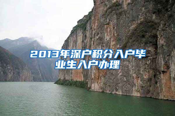 2013年深户积分入户毕业生入户办理