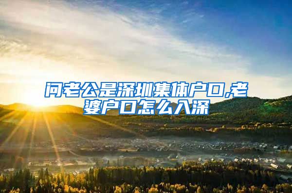 问老公是深圳集体户口,老婆户口怎么入深