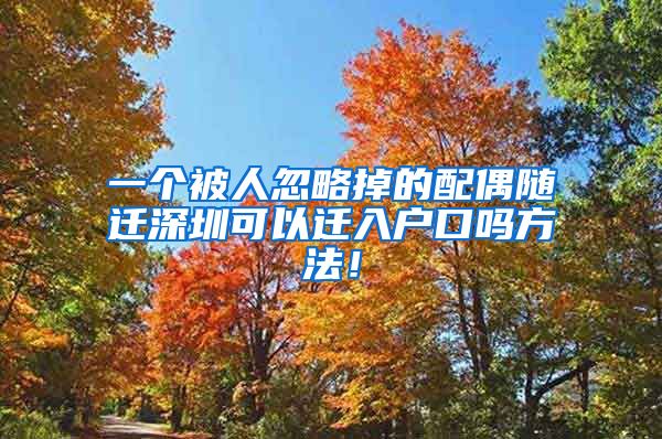 一个被人忽略掉的配偶随迁深圳可以迁入户口吗方法！