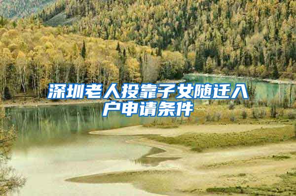 深圳老人投靠子女随迁入户申请条件