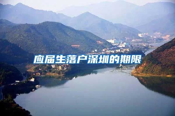 应届生落户深圳的期限