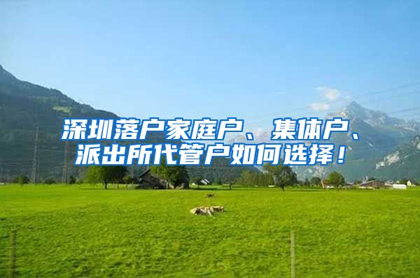 深圳落户家庭户、集体户、派出所代管户如何选择！