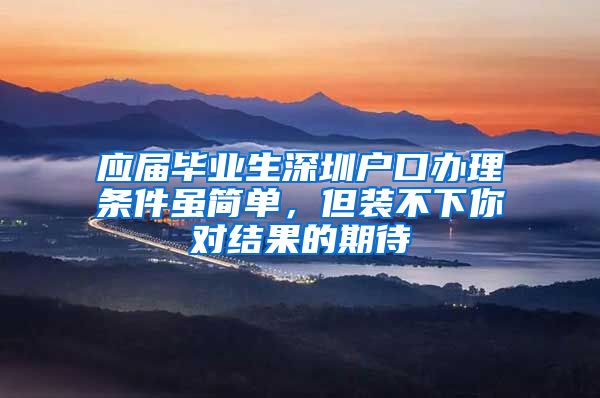 应届毕业生深圳户口办理条件虽简单，但装不下你对结果的期待