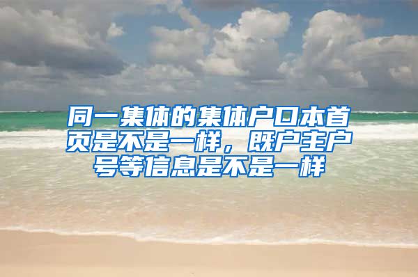 同一集体的集体户口本首页是不是一样，既户主户号等信息是不是一样