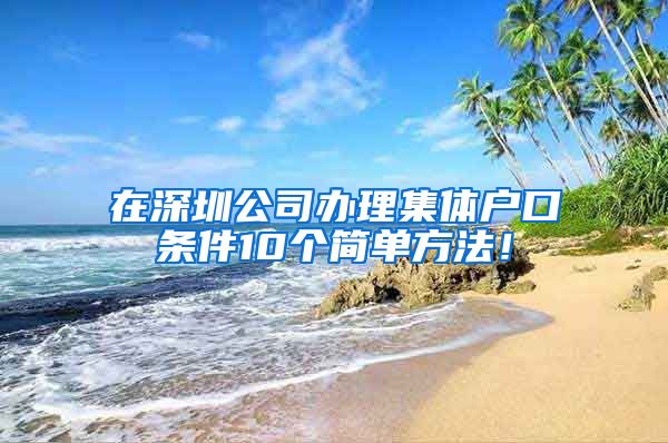 在深圳公司办理集体户口条件10个简单方法！