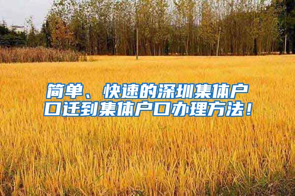 简单、快速的深圳集体户口迁到集体户口办理方法！