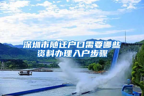 深圳市随迁户口需要哪些资料办理入户步骤