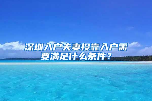 深圳入户夫妻投靠入户需要满足什么条件？