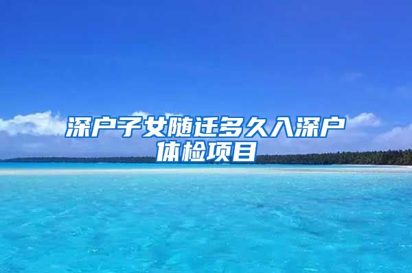 深户子女随迁多久入深户体检项目