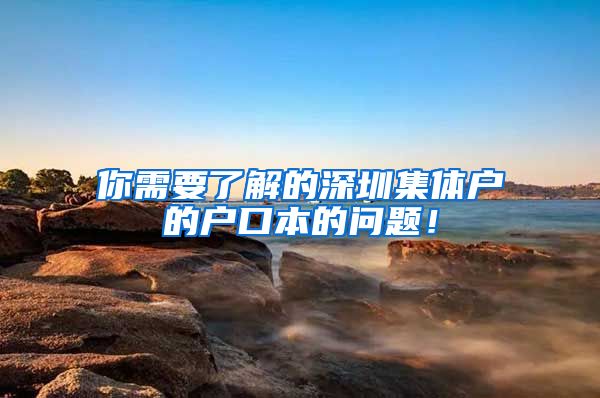 你需要了解的深圳集体户的户口本的问题！