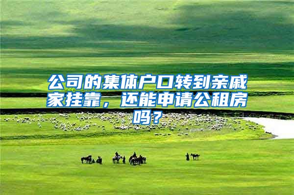 公司的集体户口转到亲戚家挂靠，还能申请公租房吗？