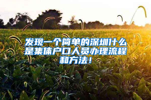 发现一个简单的深圳什么是集体户口人员办理流程和方法！