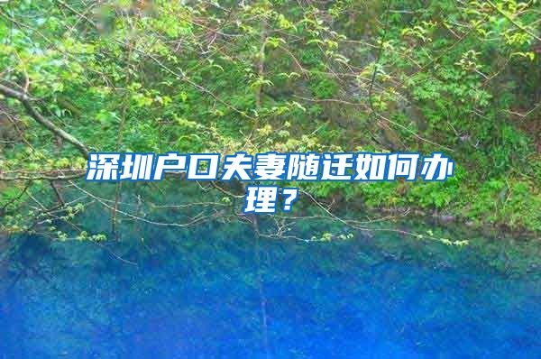 深圳户口夫妻随迁如何办理？