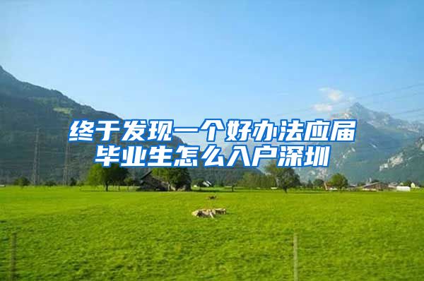 终于发现一个好办法应届毕业生怎么入户深圳
