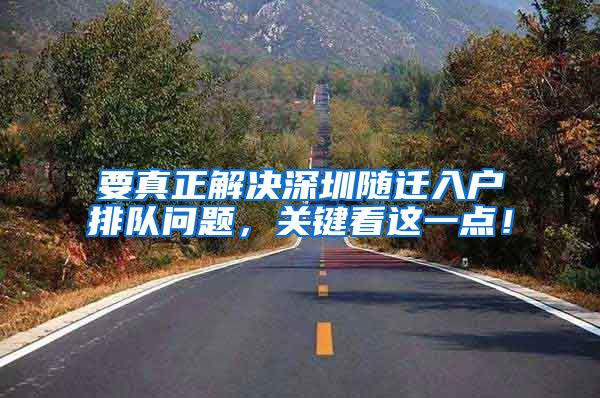 要真正解决深圳随迁入户排队问题，关键看这一点！