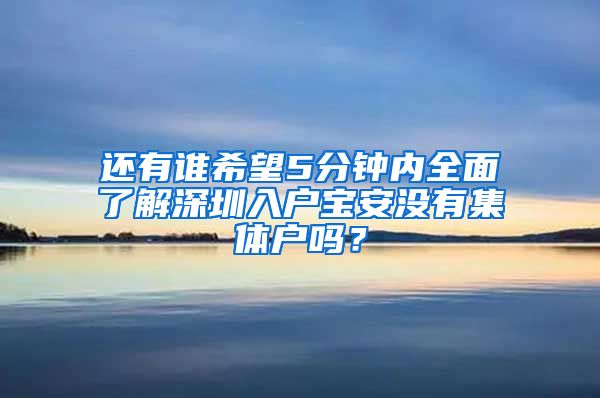 还有谁希望5分钟内全面了解深圳入户宝安没有集体户吗？