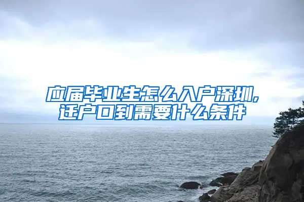 应届毕业生怎么入户深圳,迁户口到需要什么条件