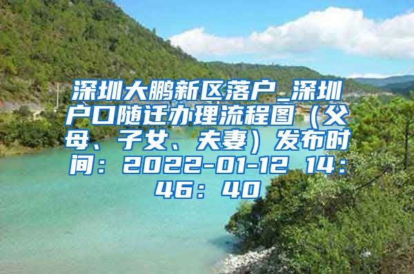 深圳大鹏新区落户_深圳户口随迁办理流程图（父母、子女、夫妻）发布时间：2022-01-12 14：46：40