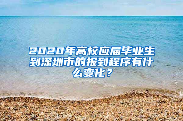 2020年高校应届毕业生到深圳市的报到程序有什么变化？