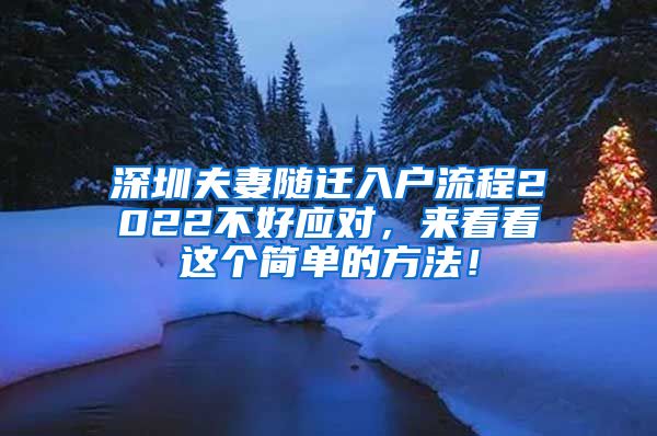 深圳夫妻随迁入户流程2022不好应对，来看看这个简单的方法！