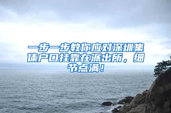 一步一步教你应对深圳集体户口挂靠在派出所，细节点满！