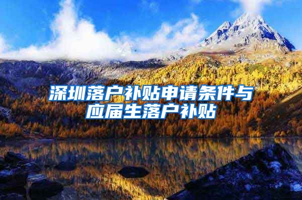 深圳落户补贴申请条件与应届生落户补贴