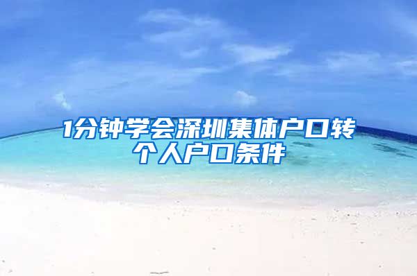 1分钟学会深圳集体户口转个人户口条件