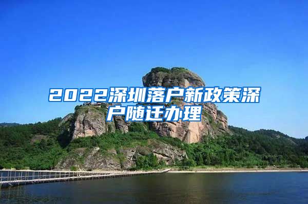 2022深圳落户新政策深户随迁办理