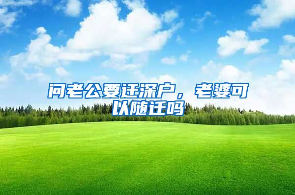 问老公要迁深户，老婆可以随迁吗