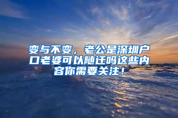 变与不变，老公是深圳户口老婆可以随迁吗这些内容你需要关注！