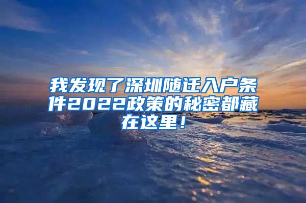 我发现了深圳随迁入户条件2022政策的秘密都藏在这里！
