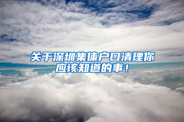 关于深圳集体户口清理你应该知道的事！