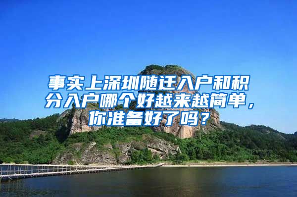 事实上深圳随迁入户和积分入户哪个好越来越简单，你准备好了吗？
