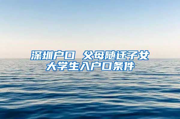 深圳户口 父母随迁子女大学生入户口条件