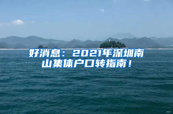 好消息：2021年深圳南山集体户口转指南！