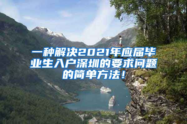 一种解决2021年应届毕业生入户深圳的要求问题的简单方法！
