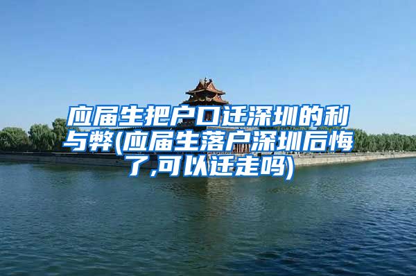 应届生把户口迁深圳的利与弊(应届生落户深圳后悔了,可以迁走吗)