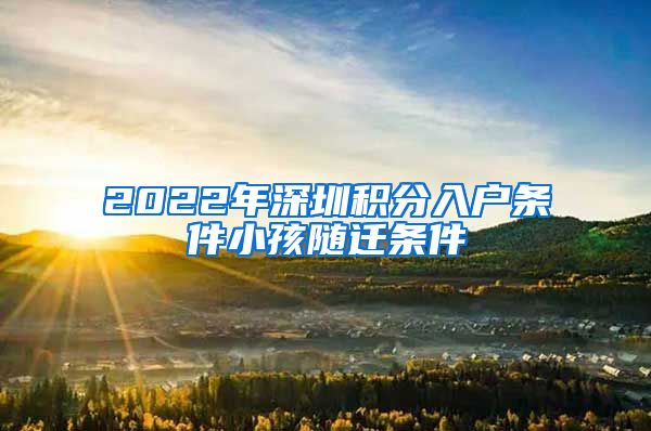 2022年深圳积分入户条件小孩随迁条件