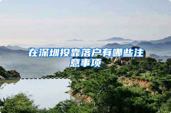 在深圳投靠落户有哪些注意事项
