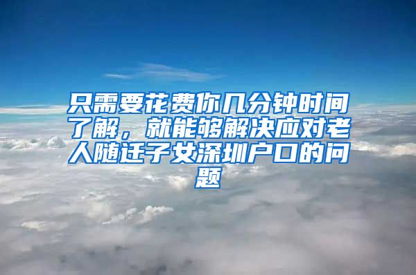 只需要花费你几分钟时间了解，就能够解决应对老人随迁子女深圳户口的问题
