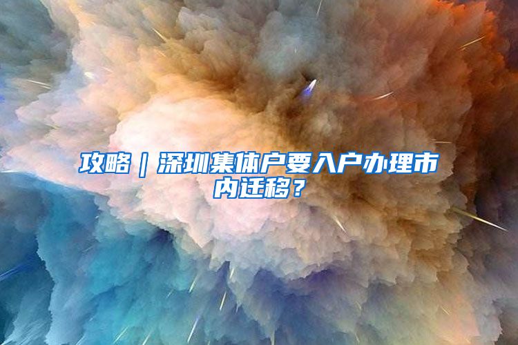 攻略｜深圳集体户要入户办理市内迁移？